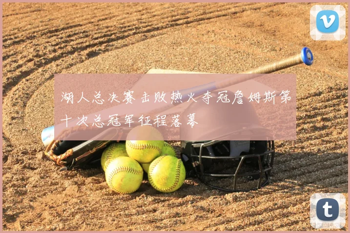 湖人总决赛击败热火夺冠詹姆斯第十次总冠军征程落幕