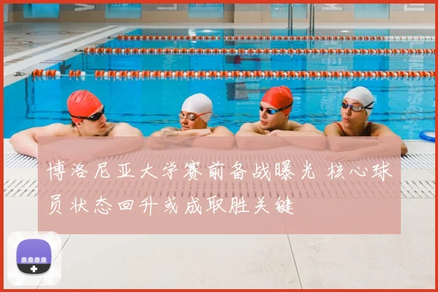 博洛尼亚大学赛前备战曝光 核心球员状态回升或成取胜关键