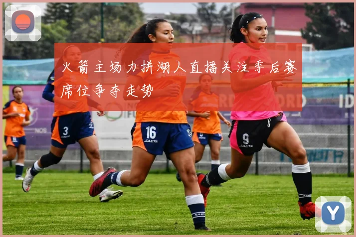 火箭主场力拼湖人直播关注季后赛席位争夺走势
