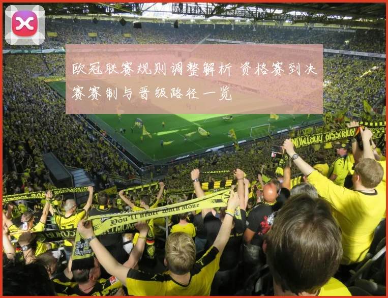 欧冠联赛规则调整解析 资格赛到决赛赛制与晋级路径一览