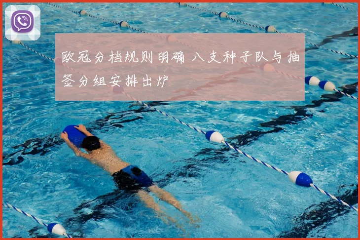 欧冠分档规则明确 八支种子队与抽签分组安排出炉