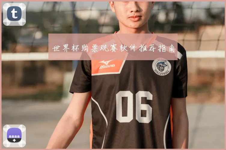 世界杯购票观赛软件推荐指南